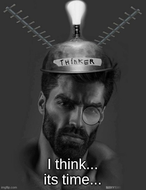 horny_rat is back | I think... its time... | image tagged in gigachad thinker | made w/ Imgflip meme maker