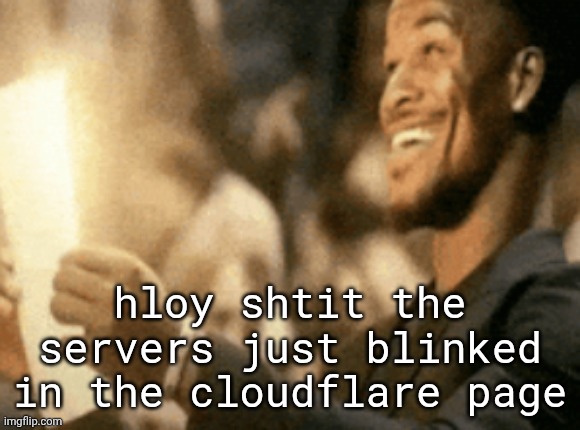news for the unemployed if you actually care | hloy shtit the servers just blinked in the cloudflare page | image tagged in jimmy butler reading peak | made w/ Imgflip meme maker