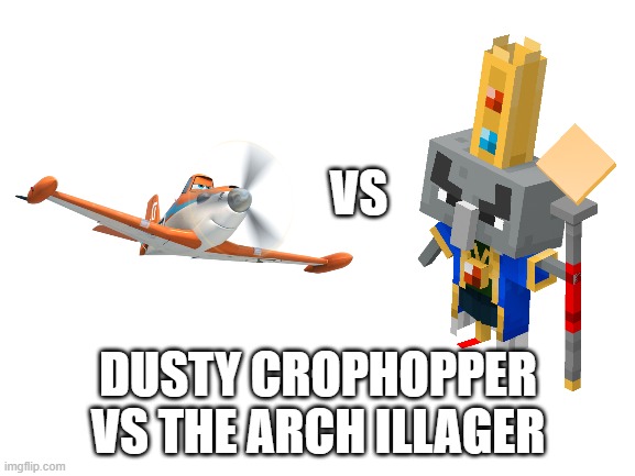Blank White Template | VS; DUSTY CROPHOPPER VS THE ARCH ILLAGER | image tagged in blank white template | made w/ Imgflip meme maker