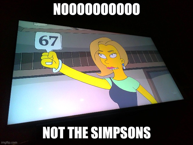 The simpsons have fallen to brain rot (I just wanted to watch the simpsons) | NOOOOOOOOOO; NOT THE SIMPSONS | image tagged in the simpsons,67 bad | made w/ Imgflip meme maker