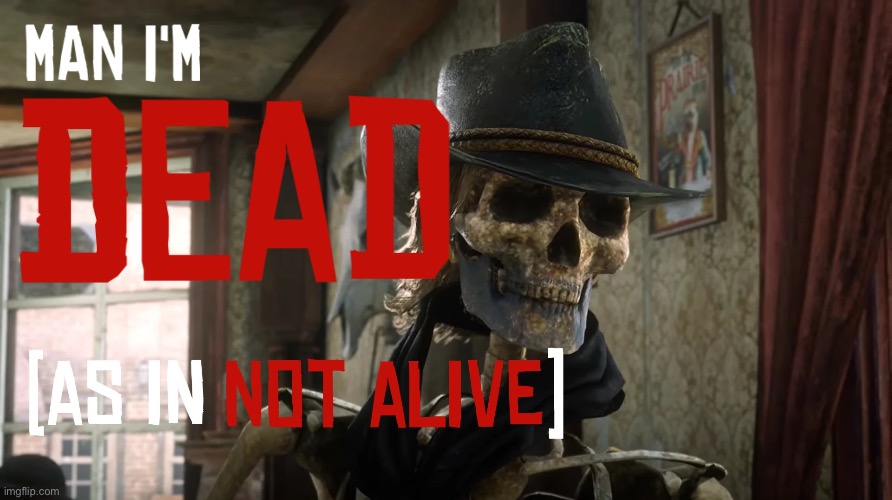 man i'm dead | image tagged in man i'm dead | made w/ Imgflip meme maker