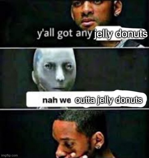 y'all got any | jelly donuts; outta jelly donuts | image tagged in y'all got any | made w/ Imgflip meme maker