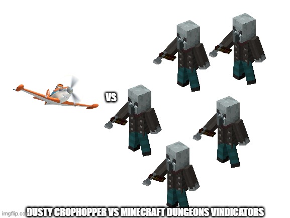Blank White Template | VS; DUSTY CROPHOPPER VS MINECRAFT DUNGEONS VINDICATORS | image tagged in blank white template | made w/ Imgflip meme maker