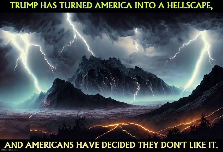 They'd prefer something else, thank you. | TRUMP HAS TURNED AMERICA INTO A HELLSCAPE, AND AMERICANS HAVE DECIDED THEY DON'T LIKE IT. | image tagged in trump,america,hell,dislike | made w/ Imgflip meme maker