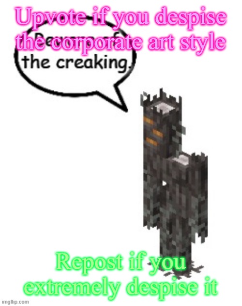 Beware of the creaking | Upvote if you despise the corporate art style; Repost if you extremely despise it | image tagged in beware of the creaking | made w/ Imgflip meme maker