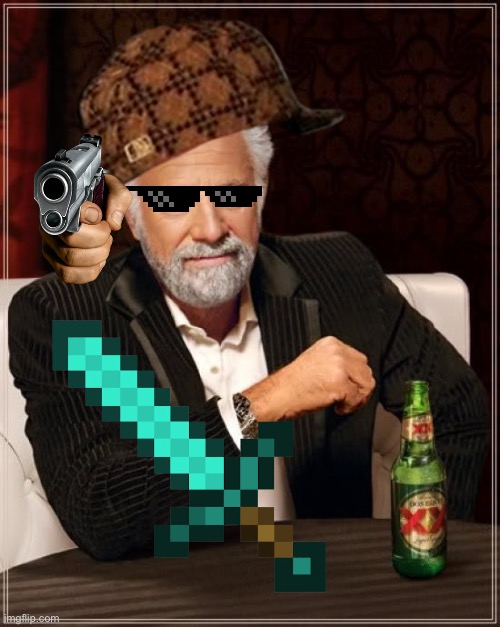 The Most Interesting Man In The World | image tagged in memes,shotgun,minecraft | made w/ Imgflip meme maker