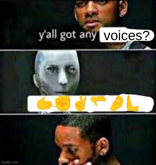 y'all got any | voices? 🫱✊✌🫳🤌🫷 | image tagged in y'all got any | made w/ Imgflip meme maker