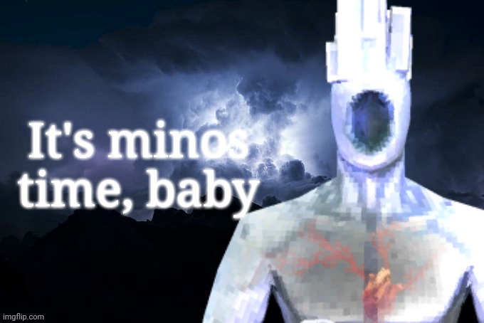 Low Tier Minos Prime | It's minos time, baby | image tagged in low tier minos prime | made w/ Imgflip meme maker