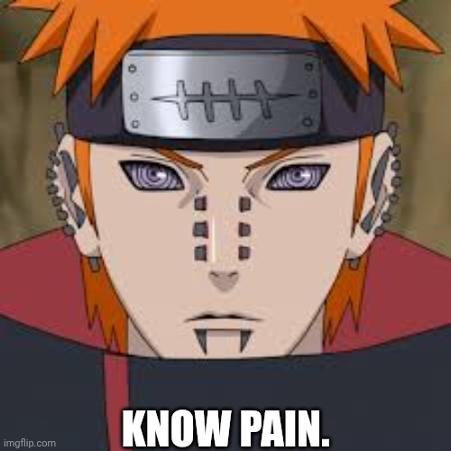 Pein - Naruto | KNOW PAIN. | image tagged in pein - naruto | made w/ Imgflip meme maker