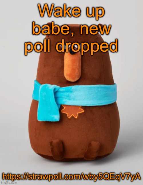 https://strawpoll.com/wby5QEqV7yA | Wake up babe, new poll dropped; https://strawpoll.com/wby5QEqV7yA | image tagged in falstaff plush,voting game s13 | made w/ Imgflip meme maker