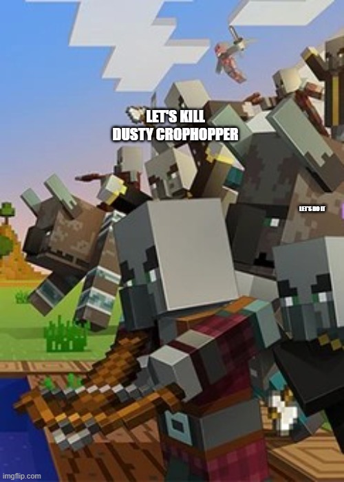 Illagers | LET'S KILL DUSTY CROPHOPPER; LET'S DO IT | image tagged in illagers | made w/ Imgflip meme maker