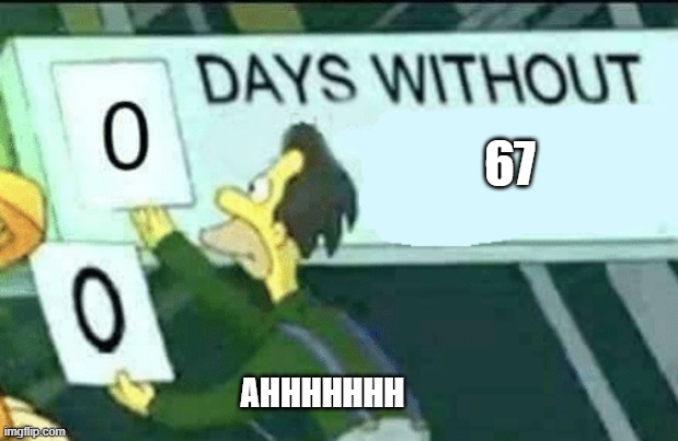 0 days without (Lenny, Simpsons) | 67; AHHHHHHH | image tagged in 0 days without lenny simpsons | made w/ Imgflip meme maker