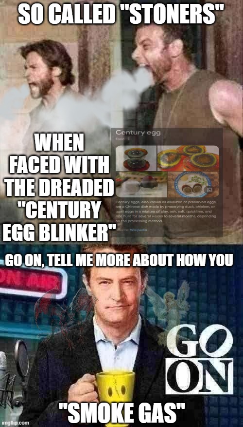 darkseid is thug | SO CALLED "STONERS"; WHEN FACED WITH THE DREADED "CENTURY EGG BLINKER"; GO ON, TELL ME MORE ABOUT HOW YOU; "SMOKE GAS" | image tagged in weed | made w/ Imgflip meme maker