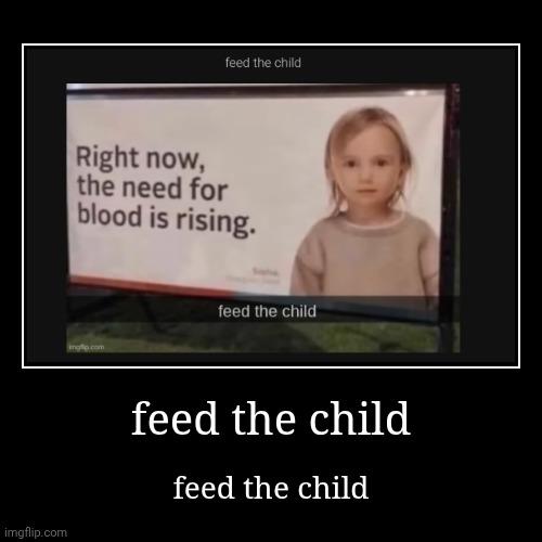 feed the child | feed the child | image tagged in funny,demotivationals | made w/ Imgflip demotivational maker
