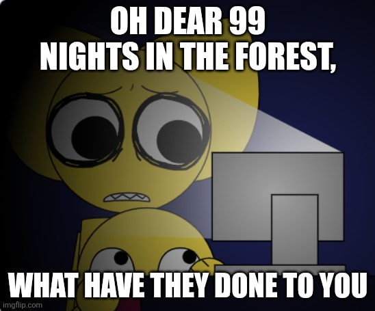 Retrolio why | OH DEAR 99 NIGHTS IN THE FOREST, WHAT HAVE THEY DONE TO YOU | image tagged in retrolio why | made w/ Imgflip meme maker