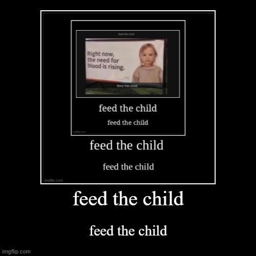feed the child | feed the child | image tagged in funny,demotivationals | made w/ Imgflip demotivational maker