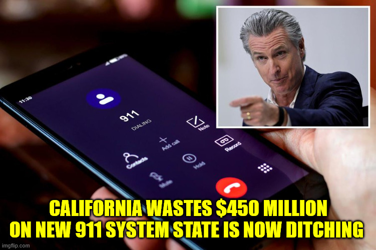 Idiot Grusom wastes more taxpayer money | CALIFORNIA WASTES $450 MILLION ON NEW 911 SYSTEM STATE IS NOW DITCHING | image tagged in idiot grusom,wastes more taxpayer money | made w/ Imgflip meme maker