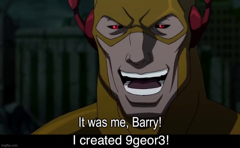 E | I created 9geor3! | image tagged in it was me barry,bowser,iykyk,msmg | made w/ Imgflip meme maker