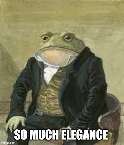 Sapo elegante | SO MUCH ELEGANCE | image tagged in sapo elegante | made w/ Imgflip meme maker