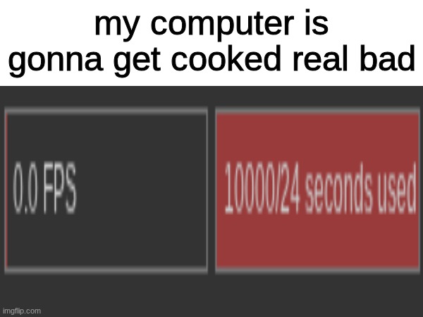 my gpu ;-; | my computer is gonna get cooked real bad | image tagged in bad luck brian,so true,aaaaaaaaaaaaaaaaaaaaaaaaaaa | made w/ Imgflip meme maker