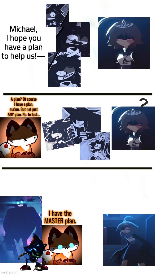 Nothing can foil the M A S T E R  P L A N (u bek) | Michael, I hope you have a plan to help us!—; A plan? Of course I have a plan, ma'am. But not just ANY plan. No. In fact... I have the MASTER plan. | image tagged in master plan,fpe,ragecomic | made w/ Imgflip meme maker