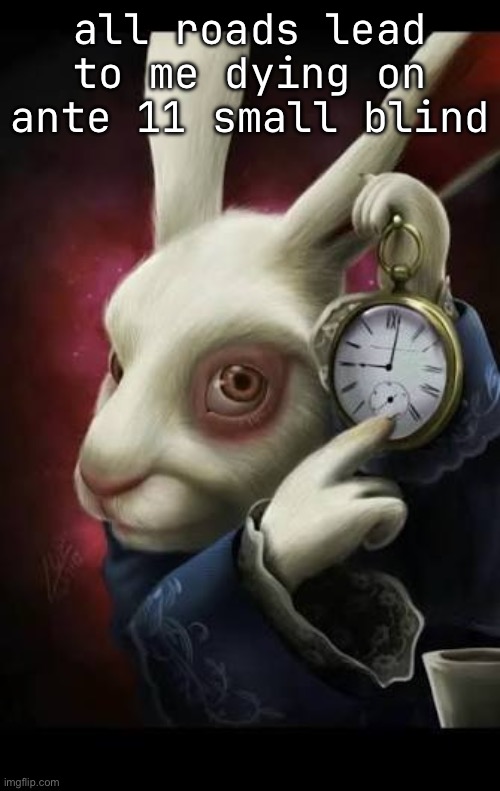 All roads lead to rome | all roads lead to me dying on ante 11 small blind | image tagged in all roads lead to rome | made w/ Imgflip meme maker