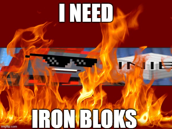 INIB | I NEED; IRON BLOKS | made w/ Imgflip meme maker
