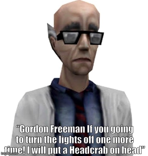 He had with enough Gordon Freeman | “Gordon Freeman If you going to turn the lights off one more time! I will put a Headcrab on head” | image tagged in half-life 1 scientist,half life | made w/ Imgflip meme maker