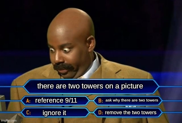 uh oh | there are two towers on a picture; reference 9/11; ask why there are two towers; remove the two towers; ignore it | image tagged in who wants to be a millionaire,sus | made w/ Imgflip meme maker