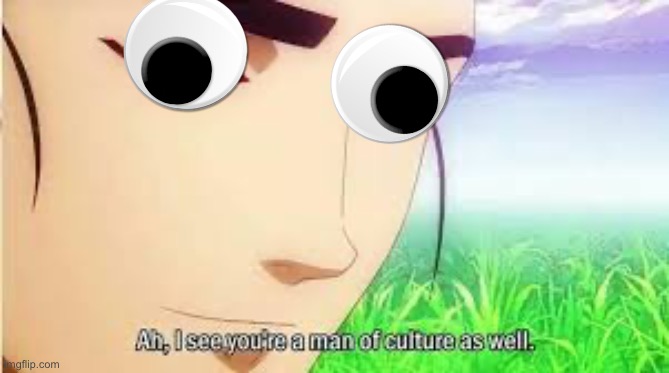 Ah,I see you are a man of culture as well | image tagged in ah i see you are a man of culture as well | made w/ Imgflip meme maker
