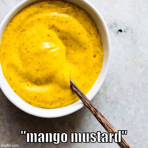 If you laugh, um sorry for your loss. | "mango mustard" | image tagged in pointless | made w/ Imgflip meme maker