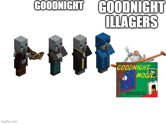 Blank White Template | GOODNIGHT; GOODNIGHT ILLAGERS | image tagged in blank white template | made w/ Imgflip meme maker