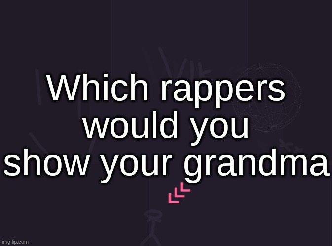 I'd show her tyler the creator but only songs from igor (except for igors theme, new magic wand, puppet, whats good, & idlya) | Which rappers would you show your grandma | image tagged in vik's image | made w/ Imgflip meme maker