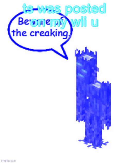 Beware of the creaking | ts was posted on my wii u | image tagged in beware of the creaking | made w/ Imgflip meme maker