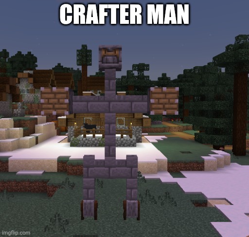 Just a thing I made | CRAFTER MAN | image tagged in minecraft | made w/ Imgflip meme maker