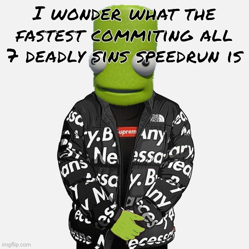 epilektoi drip | I wonder what the fastest commiting all 7 deadly sins speedrun is | image tagged in epilektoi drip | made w/ Imgflip meme maker