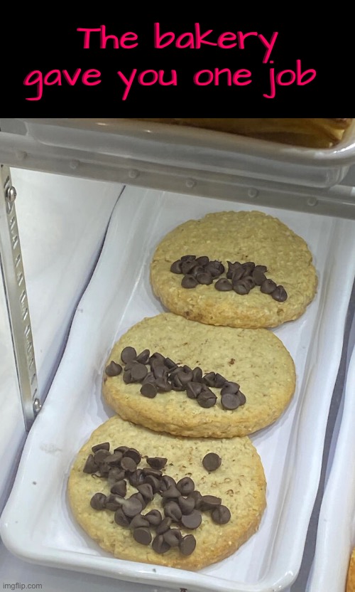 Cookie Fail | The bakery gave you one job | image tagged in cookies,you had one job just the one,you had one job,task failed successfully,bakery,fail army | made w/ Imgflip meme maker