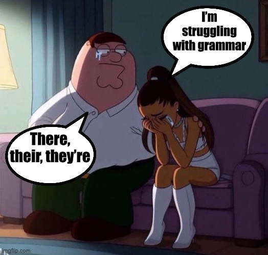 How to comfort a grammar flunky | I’m struggling with grammar; There, their, they’re | image tagged in peter griffin comforting ariana grande crying on couch meme,grammar | made w/ Imgflip meme maker