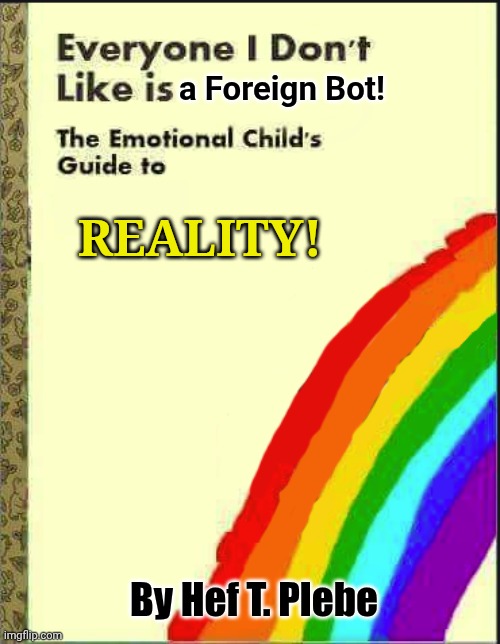 It's like a fodder mill! | a Foreign Bot! REALITY! By Hef T. Plebe | image tagged in everyone i don't like is | made w/ Imgflip meme maker