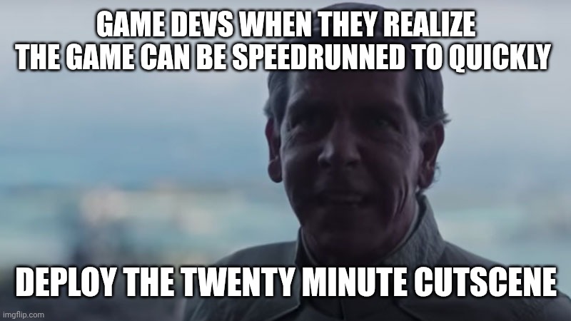Are We Blind? Deploy the | GAME DEVS WHEN THEY REALIZE THE GAME CAN BE SPEEDRUNNED TO QUICKLY; DEPLOY THE TWENTY MINUTE CUTSCENE | image tagged in are we blind deploy the | made w/ Imgflip meme maker