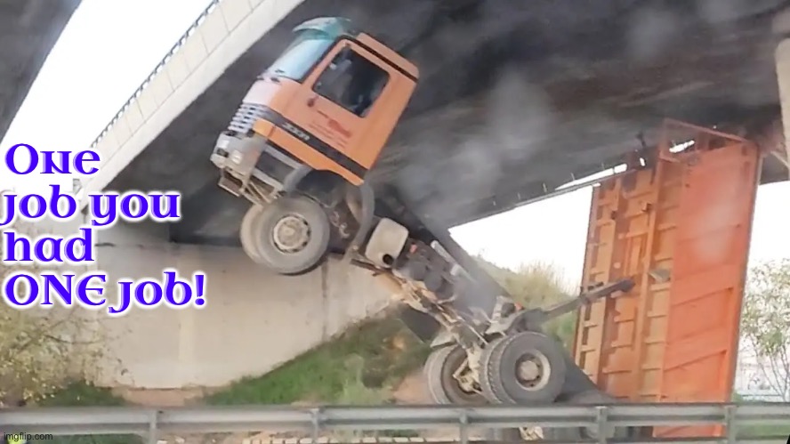 Epic Truck Fail | One job you had ONE job! | image tagged in epic fail,task failed successfully,you had one job,you had one job just the one,trucks,one job | made w/ Imgflip meme maker