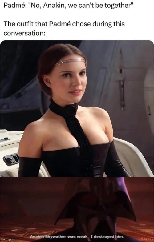 Padme | image tagged in anakin skywalker was weak,padme,anakin and padme,hot | made w/ Imgflip meme maker