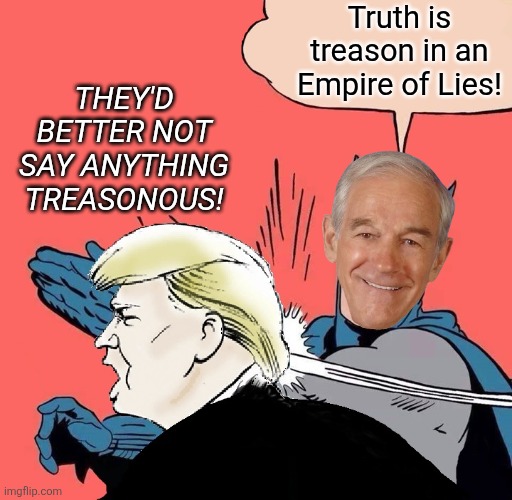 Batman slaps Trump | Truth is treason in an Empire of Lies! THEY'D BETTER NOT SAY ANYTHING TREASONOUS! | image tagged in batman slaps trump | made w/ Imgflip meme maker