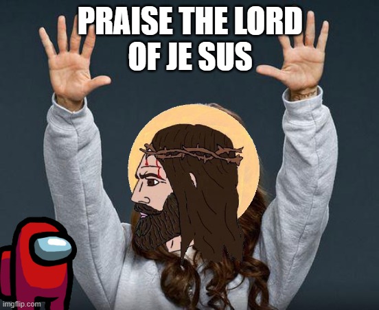 Praise the lord | PRAISE THE LORD
OF JE SUS | image tagged in praise the lord | made w/ Imgflip meme maker