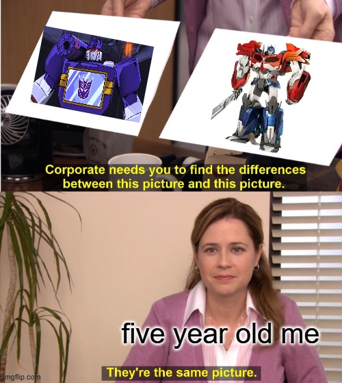 They're The Same Picture Meme | five year old me | image tagged in memes,they're the same picture | made w/ Imgflip meme maker