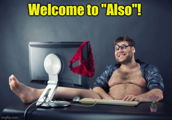 Welcome to "Also"! | made w/ Imgflip meme maker