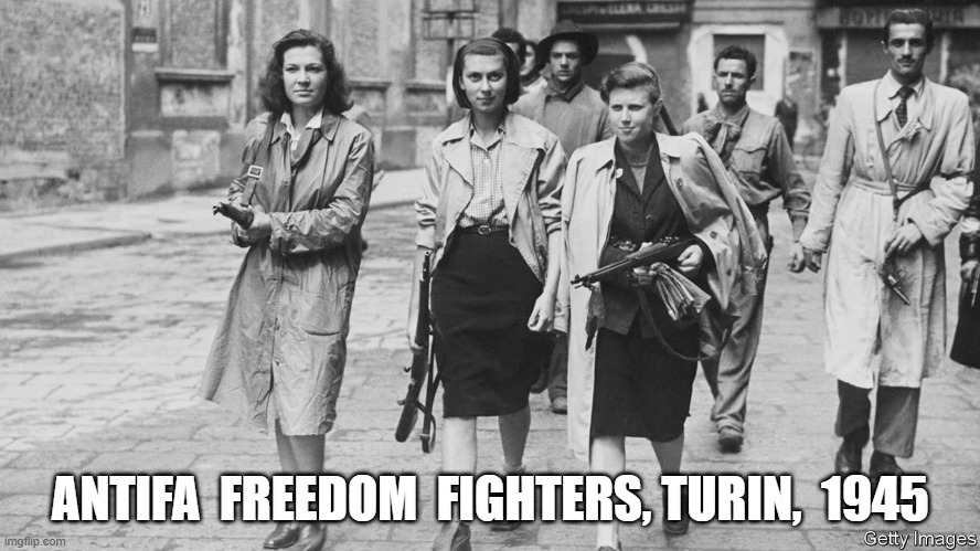 Antifa, Turin, Italy, 1945. | ANTIFA  FREEDOM  FIGHTERS, TURIN,  1945 | image tagged in antifa | made w/ Imgflip meme maker