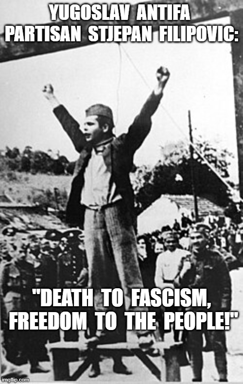 Message to MAGA | YUGOSLAV  ANTIFA  PARTISAN  STJEPAN  FILIPOVIC:; "DEATH  TO  FASCISM,  FREEDOM  TO  THE  PEOPLE!" | image tagged in antifa | made w/ Imgflip meme maker