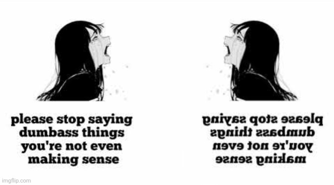 please stop saying dumbass things youre not even making sense | image tagged in please stop saying dumbass things youre not even making sense | made w/ Imgflip meme maker