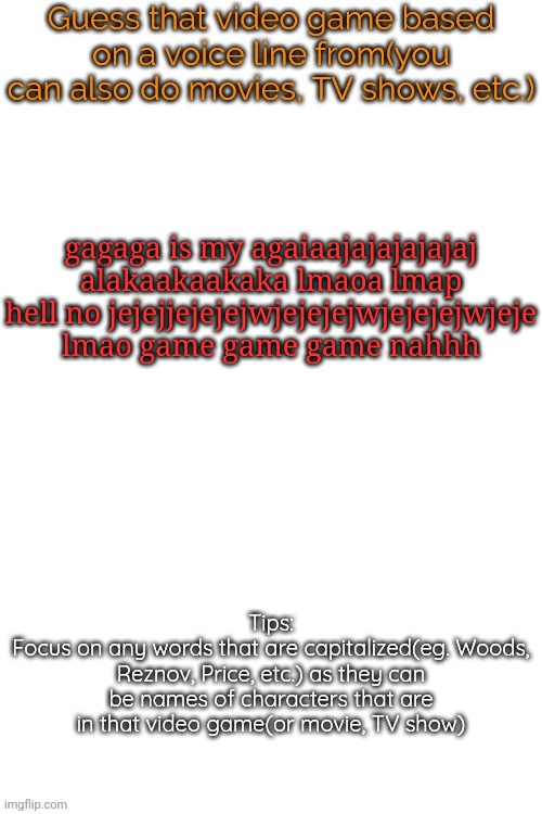 Guess that video game based on a voice line from it | gagaga is my agaiaajajajajajaj alakaakaakaka lmaoa lmap hell no jejejjejejejwjejejejwjejejejwjeje lmao game game game nahhh | image tagged in guess that video game based on a voice line from it | made w/ Imgflip meme maker